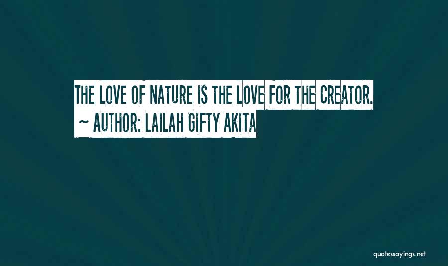Lailah Gifty Akita Quotes: The Love Of Nature Is The Love For The Creator.