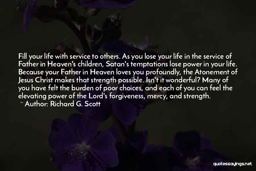 Richard G. Scott Quotes: Fill Your Life With Service To Others. As You Lose Your Life In The Service Of Father In Heaven's Children,