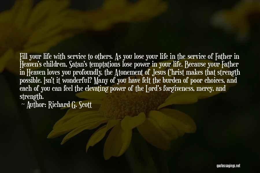 Richard G. Scott Quotes: Fill Your Life With Service To Others. As You Lose Your Life In The Service Of Father In Heaven's Children,