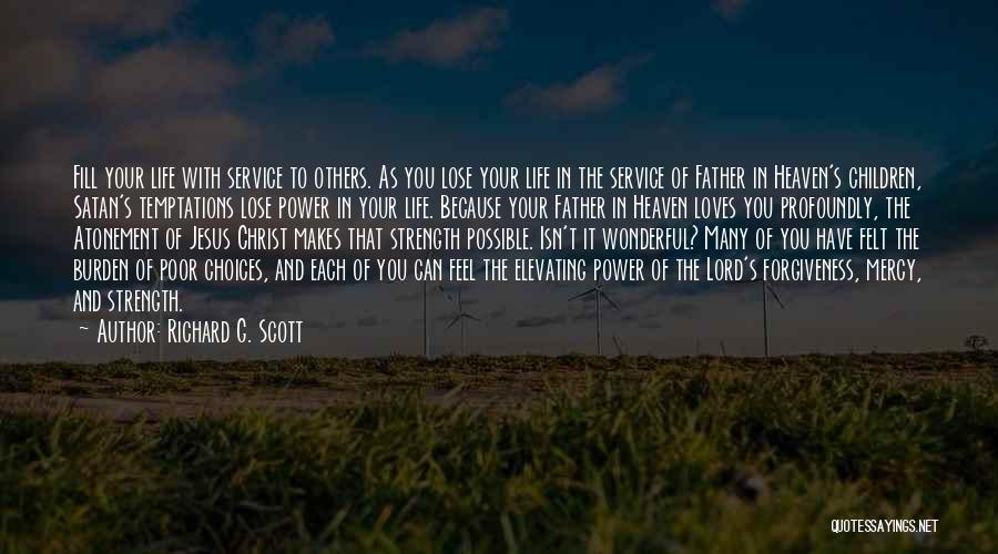 Richard G. Scott Quotes: Fill Your Life With Service To Others. As You Lose Your Life In The Service Of Father In Heaven's Children,