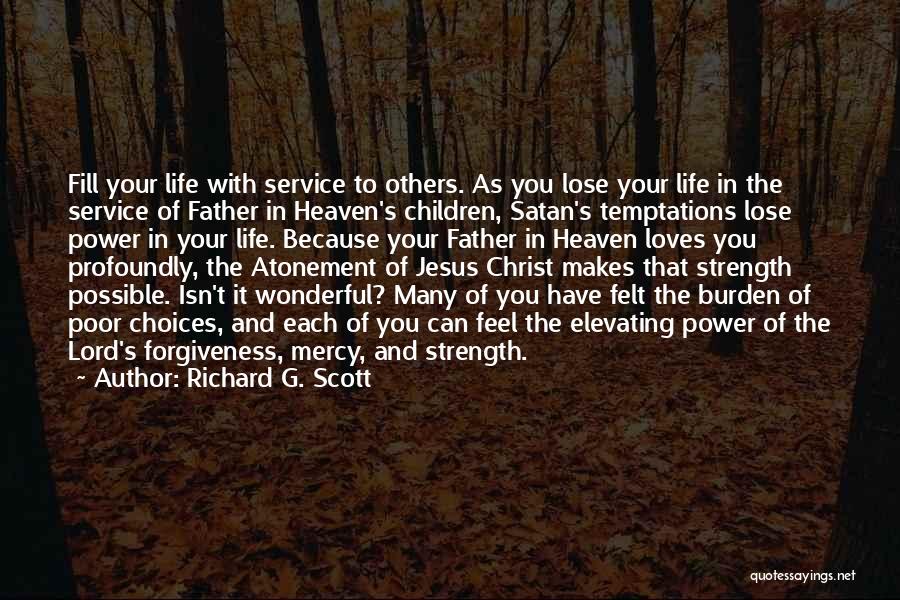 Richard G. Scott Quotes: Fill Your Life With Service To Others. As You Lose Your Life In The Service Of Father In Heaven's Children,