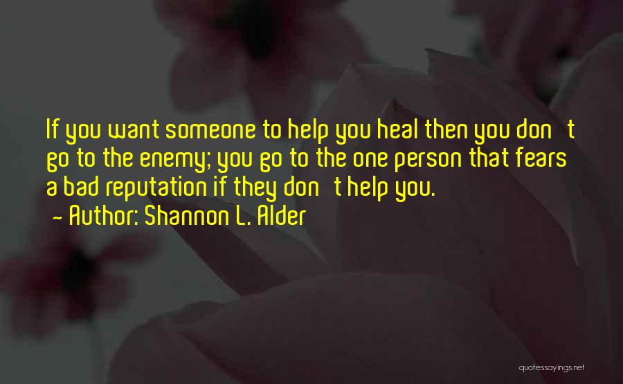 Shannon L. Alder Quotes: If You Want Someone To Help You Heal Then You Don't Go To The Enemy; You Go To The One