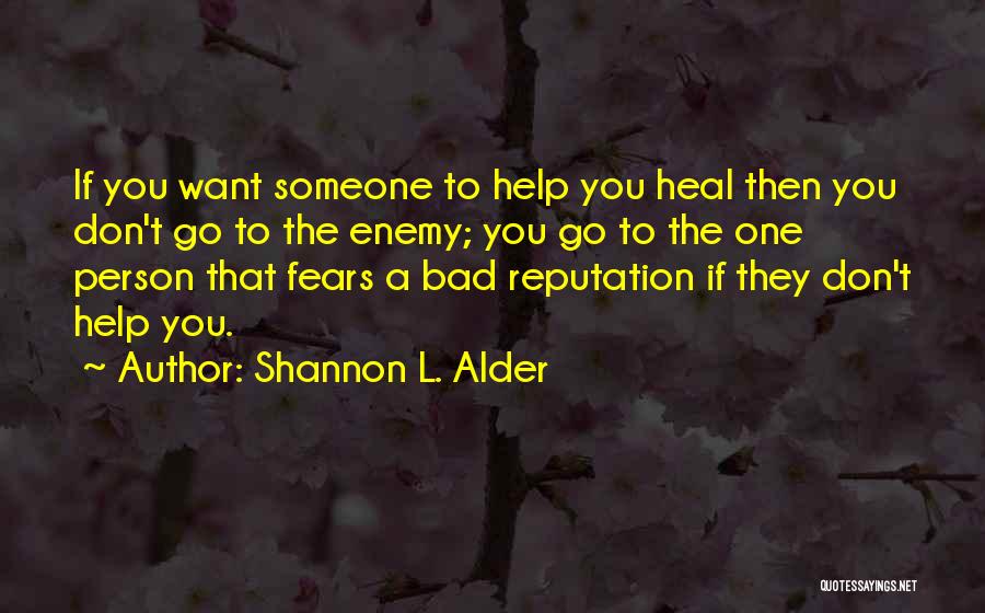 Shannon L. Alder Quotes: If You Want Someone To Help You Heal Then You Don't Go To The Enemy; You Go To The One