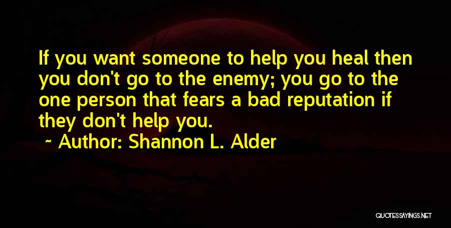 Shannon L. Alder Quotes: If You Want Someone To Help You Heal Then You Don't Go To The Enemy; You Go To The One