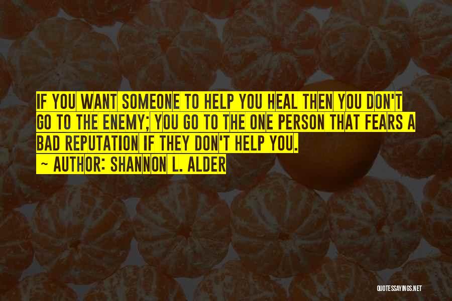 Shannon L. Alder Quotes: If You Want Someone To Help You Heal Then You Don't Go To The Enemy; You Go To The One