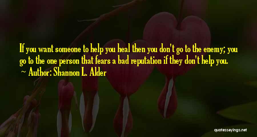 Shannon L. Alder Quotes: If You Want Someone To Help You Heal Then You Don't Go To The Enemy; You Go To The One