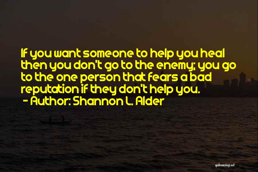 Shannon L. Alder Quotes: If You Want Someone To Help You Heal Then You Don't Go To The Enemy; You Go To The One