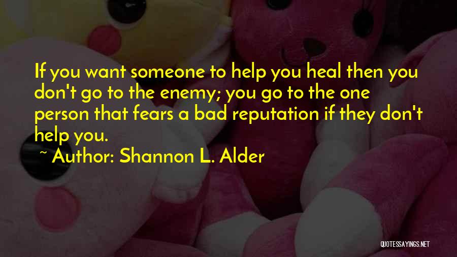 Shannon L. Alder Quotes: If You Want Someone To Help You Heal Then You Don't Go To The Enemy; You Go To The One