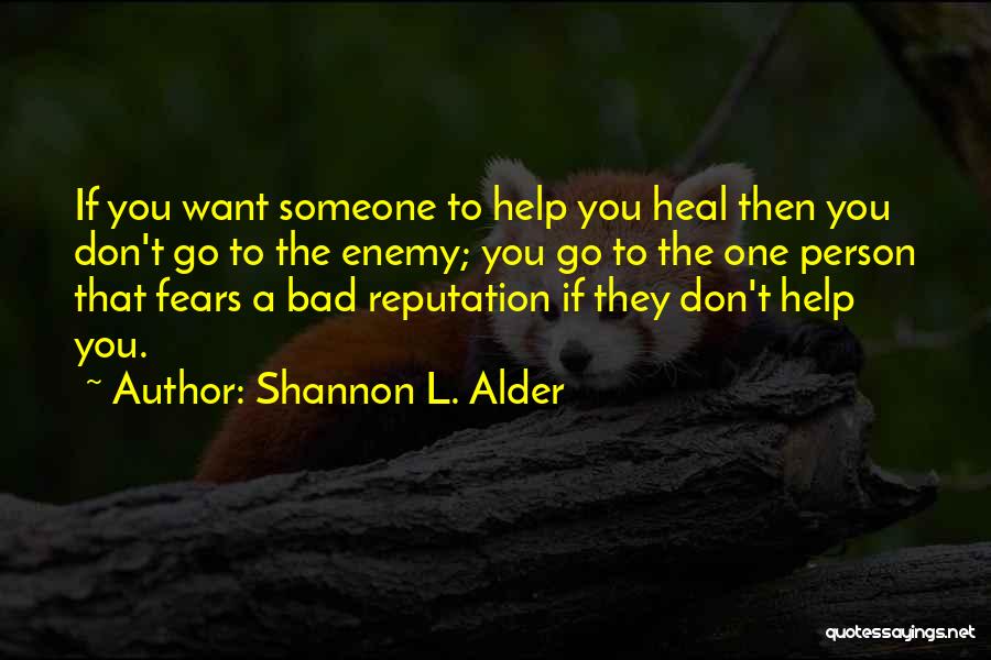 Shannon L. Alder Quotes: If You Want Someone To Help You Heal Then You Don't Go To The Enemy; You Go To The One