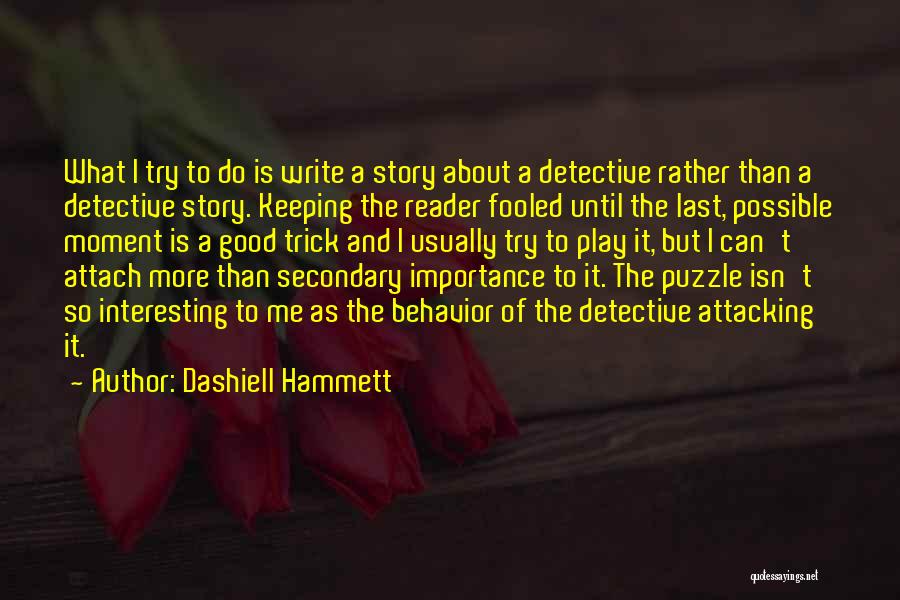 Dashiell Hammett Quotes: What I Try To Do Is Write A Story About A Detective Rather Than A Detective Story. Keeping The Reader