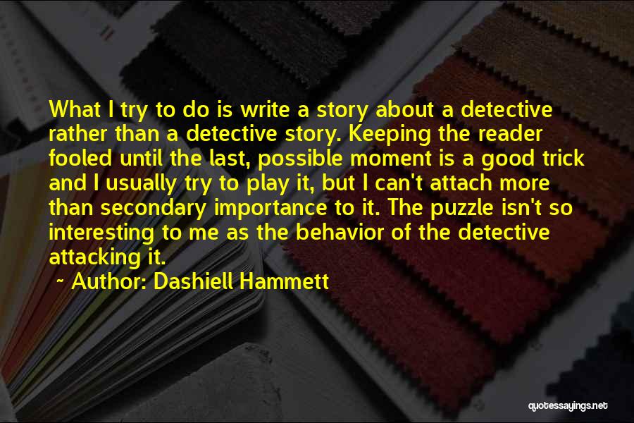 Dashiell Hammett Quotes: What I Try To Do Is Write A Story About A Detective Rather Than A Detective Story. Keeping The Reader