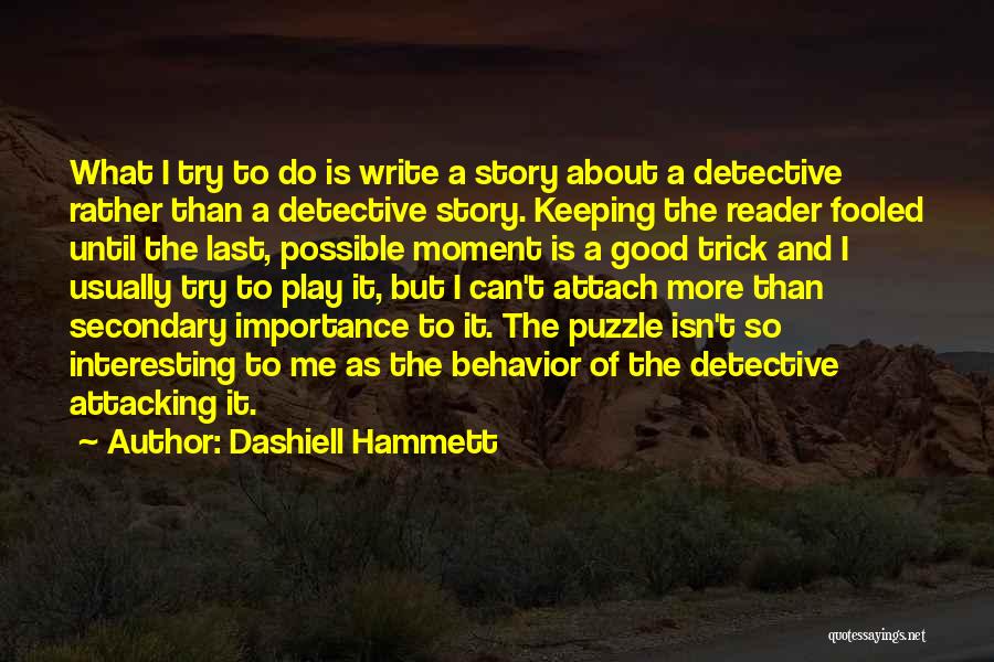 Dashiell Hammett Quotes: What I Try To Do Is Write A Story About A Detective Rather Than A Detective Story. Keeping The Reader