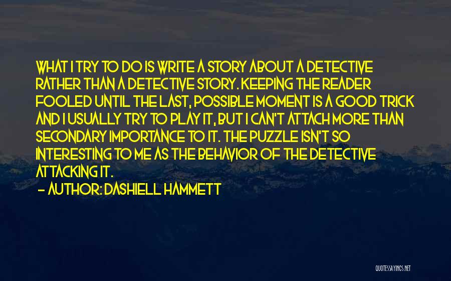 Dashiell Hammett Quotes: What I Try To Do Is Write A Story About A Detective Rather Than A Detective Story. Keeping The Reader