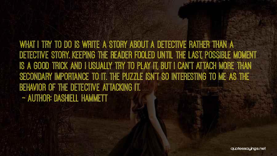 Dashiell Hammett Quotes: What I Try To Do Is Write A Story About A Detective Rather Than A Detective Story. Keeping The Reader