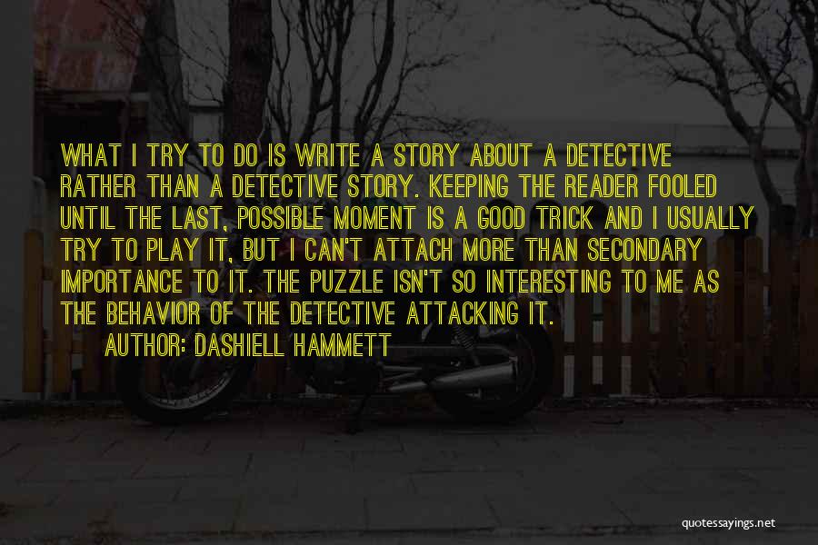 Dashiell Hammett Quotes: What I Try To Do Is Write A Story About A Detective Rather Than A Detective Story. Keeping The Reader