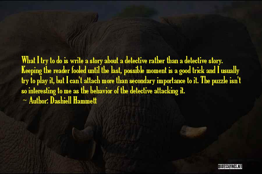 Dashiell Hammett Quotes: What I Try To Do Is Write A Story About A Detective Rather Than A Detective Story. Keeping The Reader