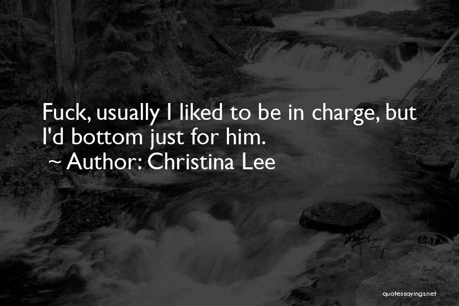 Christina Lee Quotes: Fuck, Usually I Liked To Be In Charge, But I'd Bottom Just For Him.