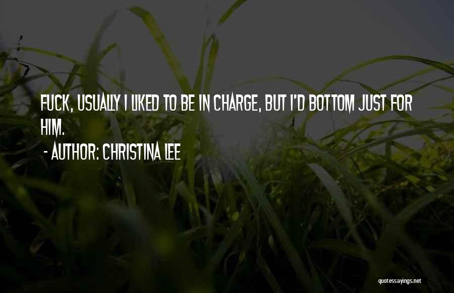 Christina Lee Quotes: Fuck, Usually I Liked To Be In Charge, But I'd Bottom Just For Him.