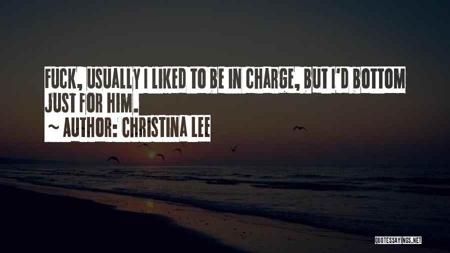 Christina Lee Quotes: Fuck, Usually I Liked To Be In Charge, But I'd Bottom Just For Him.