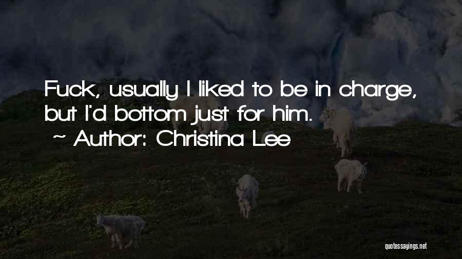 Christina Lee Quotes: Fuck, Usually I Liked To Be In Charge, But I'd Bottom Just For Him.