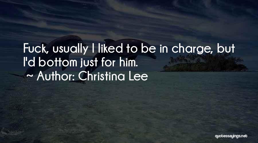 Christina Lee Quotes: Fuck, Usually I Liked To Be In Charge, But I'd Bottom Just For Him.
