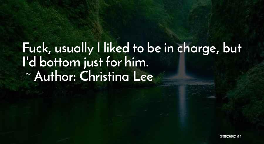Christina Lee Quotes: Fuck, Usually I Liked To Be In Charge, But I'd Bottom Just For Him.