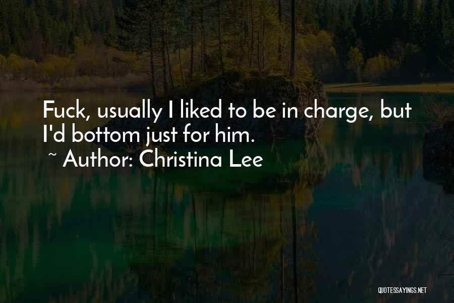 Christina Lee Quotes: Fuck, Usually I Liked To Be In Charge, But I'd Bottom Just For Him.