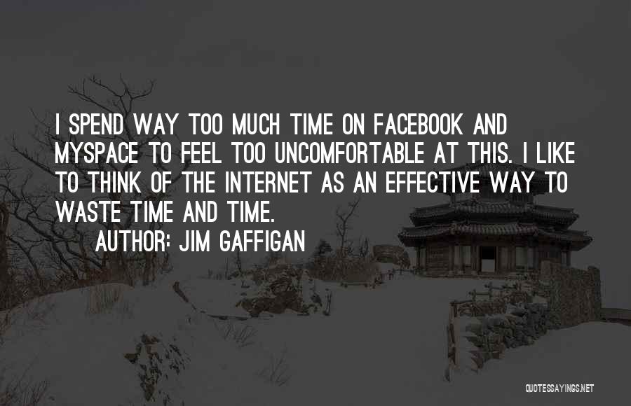 Jim Gaffigan Quotes: I Spend Way Too Much Time On Facebook And Myspace To Feel Too Uncomfortable At This. I Like To Think