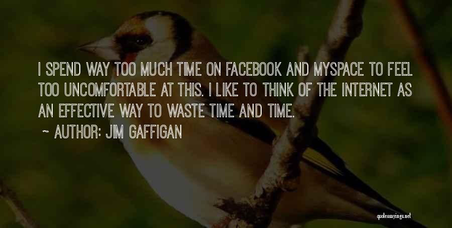 Jim Gaffigan Quotes: I Spend Way Too Much Time On Facebook And Myspace To Feel Too Uncomfortable At This. I Like To Think