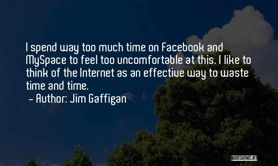 Jim Gaffigan Quotes: I Spend Way Too Much Time On Facebook And Myspace To Feel Too Uncomfortable At This. I Like To Think