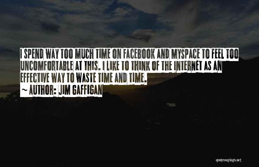 Jim Gaffigan Quotes: I Spend Way Too Much Time On Facebook And Myspace To Feel Too Uncomfortable At This. I Like To Think