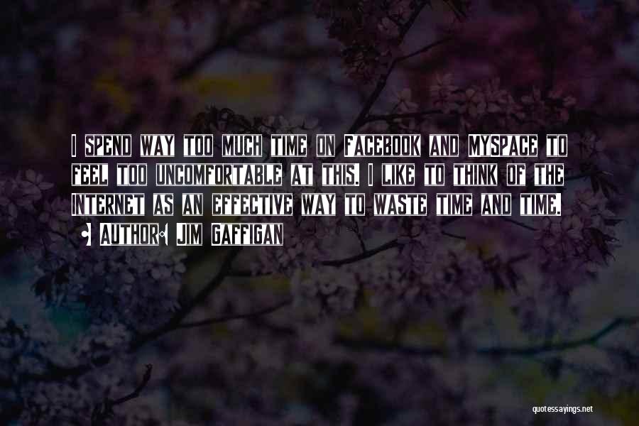 Jim Gaffigan Quotes: I Spend Way Too Much Time On Facebook And Myspace To Feel Too Uncomfortable At This. I Like To Think