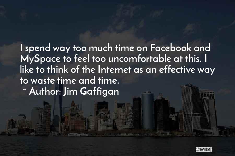 Jim Gaffigan Quotes: I Spend Way Too Much Time On Facebook And Myspace To Feel Too Uncomfortable At This. I Like To Think