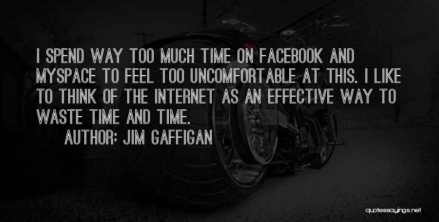 Jim Gaffigan Quotes: I Spend Way Too Much Time On Facebook And Myspace To Feel Too Uncomfortable At This. I Like To Think