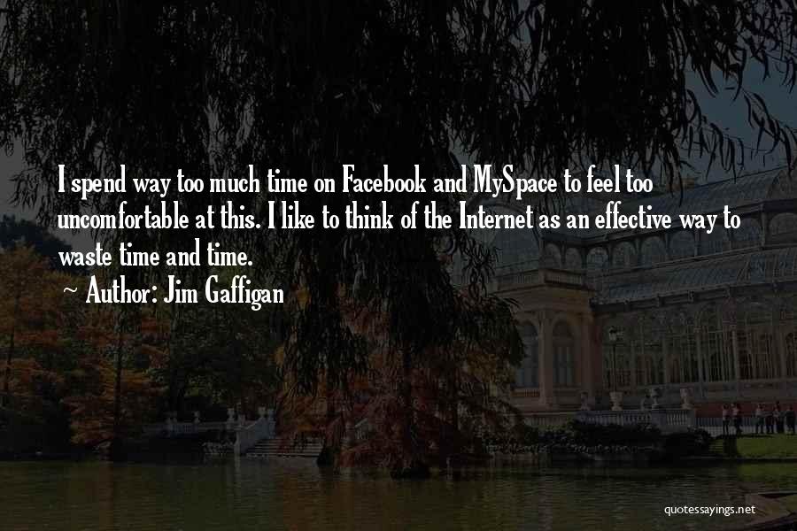 Jim Gaffigan Quotes: I Spend Way Too Much Time On Facebook And Myspace To Feel Too Uncomfortable At This. I Like To Think