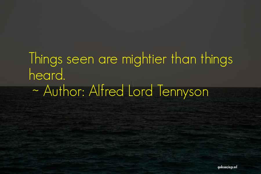 Alfred Lord Tennyson Quotes: Things Seen Are Mightier Than Things Heard.