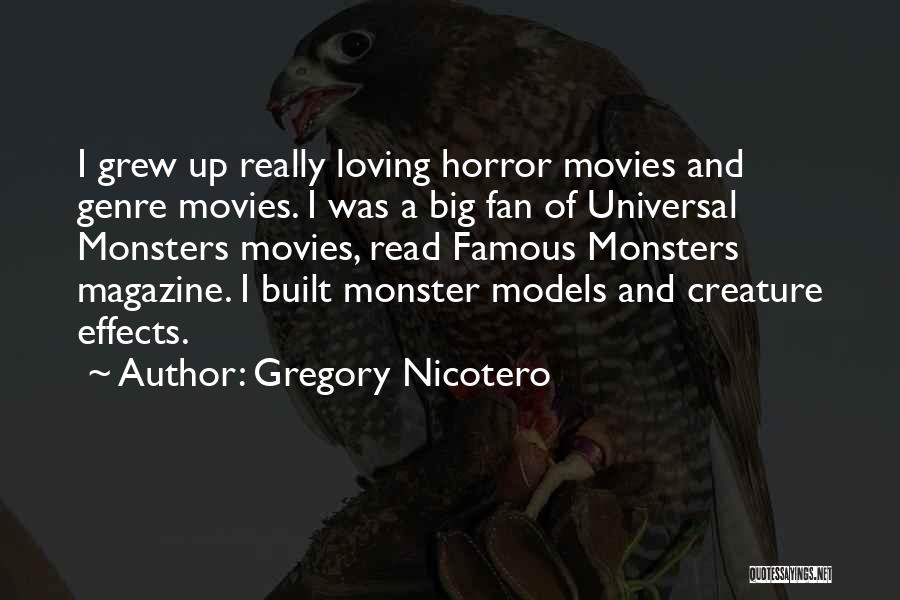 Gregory Nicotero Quotes: I Grew Up Really Loving Horror Movies And Genre Movies. I Was A Big Fan Of Universal Monsters Movies, Read