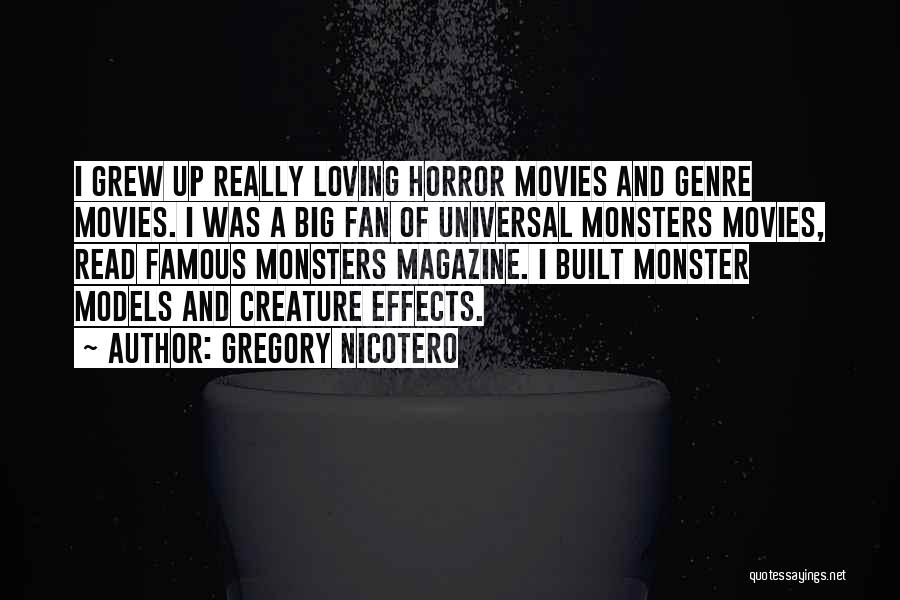 Gregory Nicotero Quotes: I Grew Up Really Loving Horror Movies And Genre Movies. I Was A Big Fan Of Universal Monsters Movies, Read