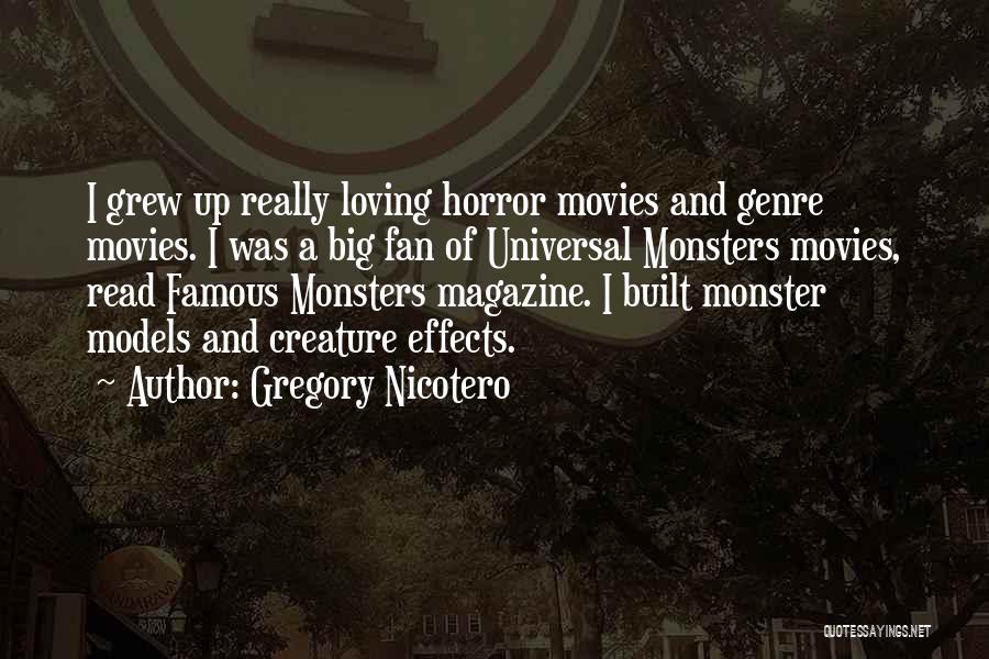 Gregory Nicotero Quotes: I Grew Up Really Loving Horror Movies And Genre Movies. I Was A Big Fan Of Universal Monsters Movies, Read