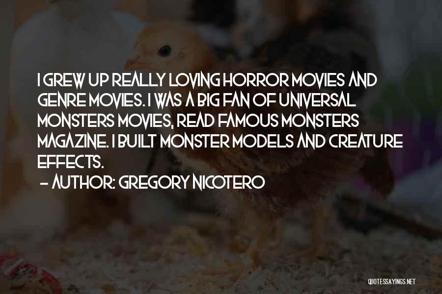 Gregory Nicotero Quotes: I Grew Up Really Loving Horror Movies And Genre Movies. I Was A Big Fan Of Universal Monsters Movies, Read