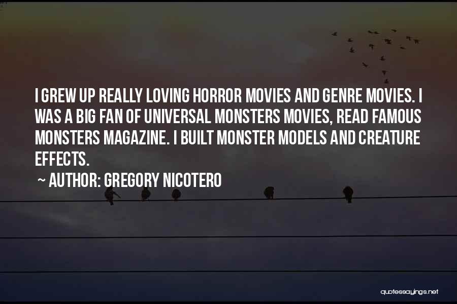 Gregory Nicotero Quotes: I Grew Up Really Loving Horror Movies And Genre Movies. I Was A Big Fan Of Universal Monsters Movies, Read