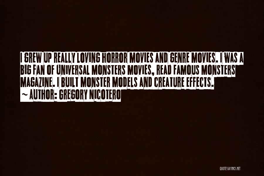 Gregory Nicotero Quotes: I Grew Up Really Loving Horror Movies And Genre Movies. I Was A Big Fan Of Universal Monsters Movies, Read