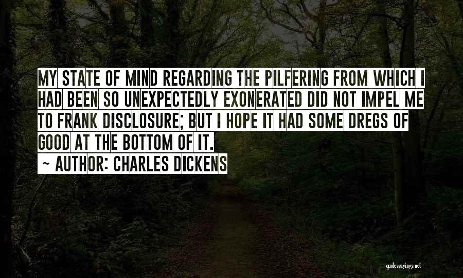 Charles Dickens Quotes: My State Of Mind Regarding The Pilfering From Which I Had Been So Unexpectedly Exonerated Did Not Impel Me To