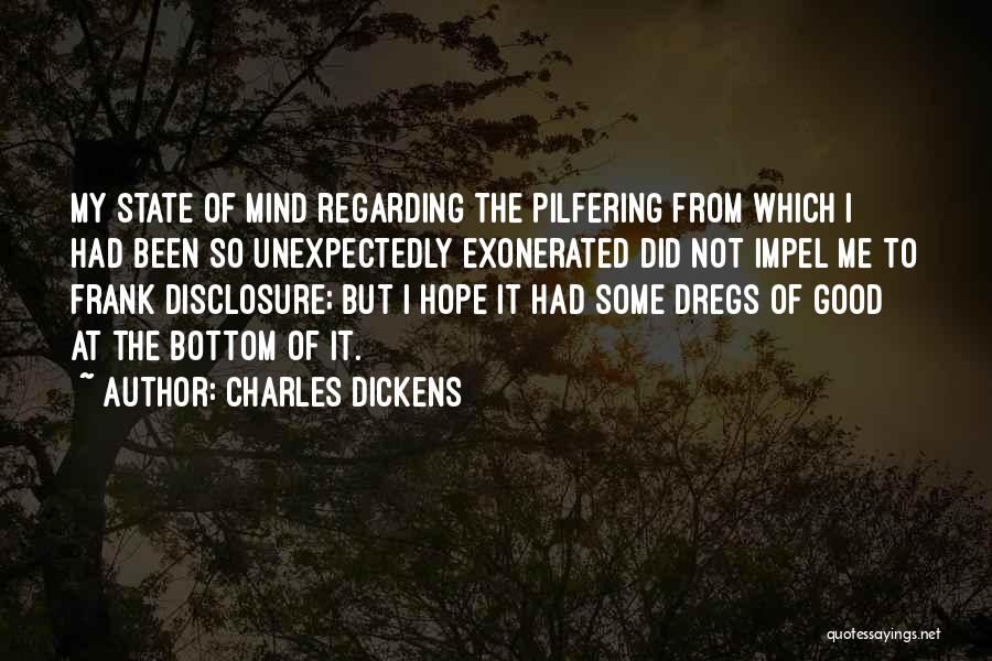 Charles Dickens Quotes: My State Of Mind Regarding The Pilfering From Which I Had Been So Unexpectedly Exonerated Did Not Impel Me To