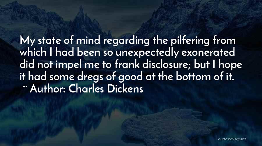 Charles Dickens Quotes: My State Of Mind Regarding The Pilfering From Which I Had Been So Unexpectedly Exonerated Did Not Impel Me To