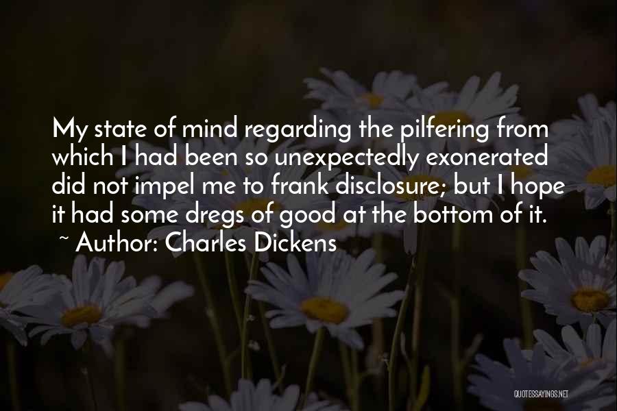 Charles Dickens Quotes: My State Of Mind Regarding The Pilfering From Which I Had Been So Unexpectedly Exonerated Did Not Impel Me To