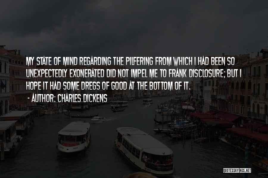 Charles Dickens Quotes: My State Of Mind Regarding The Pilfering From Which I Had Been So Unexpectedly Exonerated Did Not Impel Me To