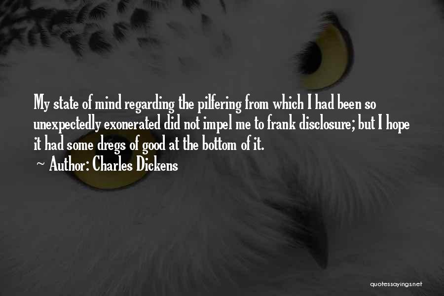 Charles Dickens Quotes: My State Of Mind Regarding The Pilfering From Which I Had Been So Unexpectedly Exonerated Did Not Impel Me To