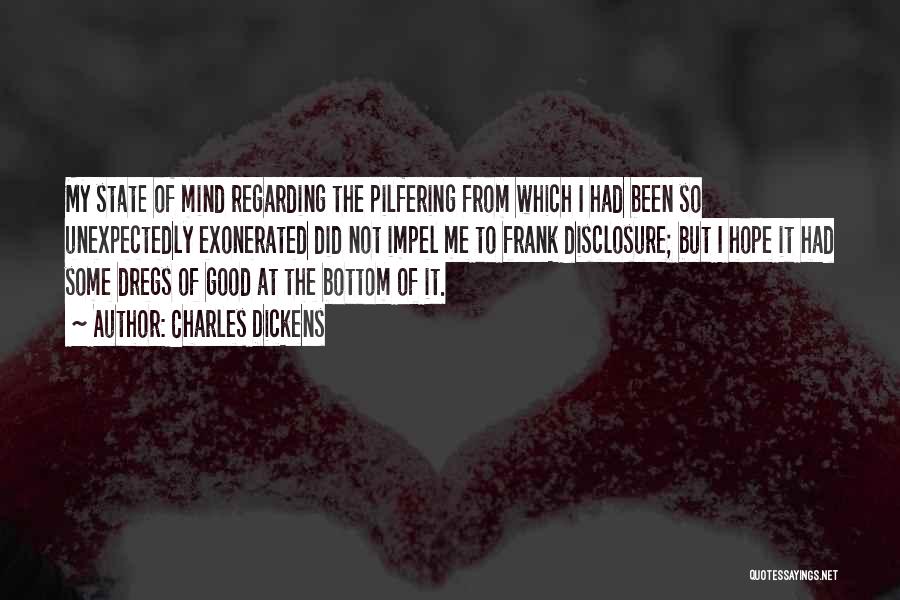 Charles Dickens Quotes: My State Of Mind Regarding The Pilfering From Which I Had Been So Unexpectedly Exonerated Did Not Impel Me To