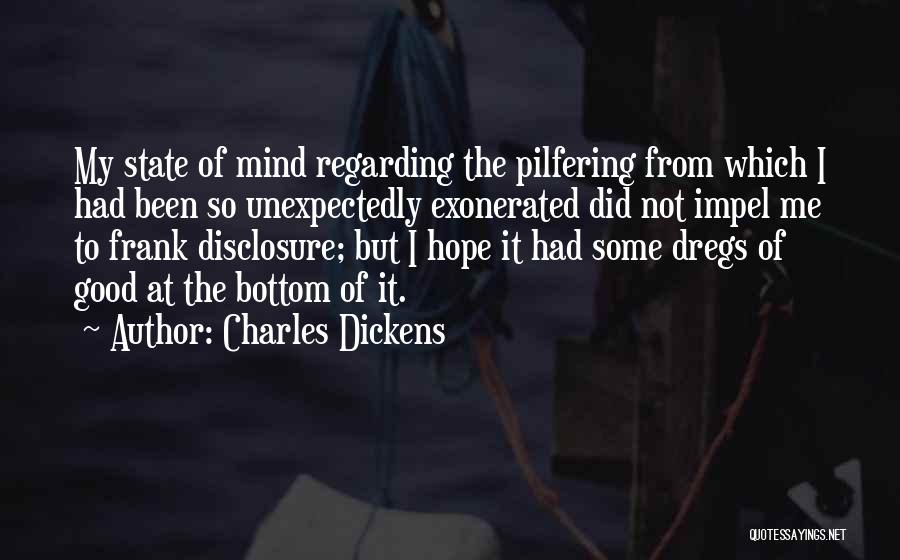 Charles Dickens Quotes: My State Of Mind Regarding The Pilfering From Which I Had Been So Unexpectedly Exonerated Did Not Impel Me To